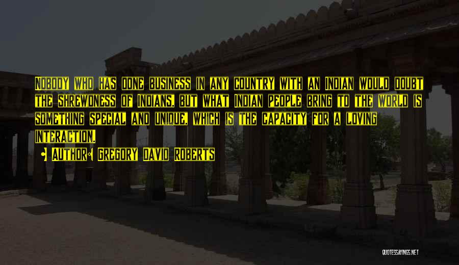 Gregory David Roberts Quotes: Nobody Who Has Done Business In Any Country With An Indian Would Doubt The Shrewdness Of Indians, But What Indian