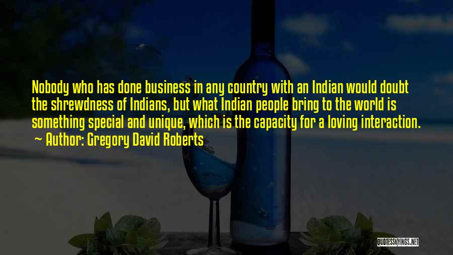 Gregory David Roberts Quotes: Nobody Who Has Done Business In Any Country With An Indian Would Doubt The Shrewdness Of Indians, But What Indian