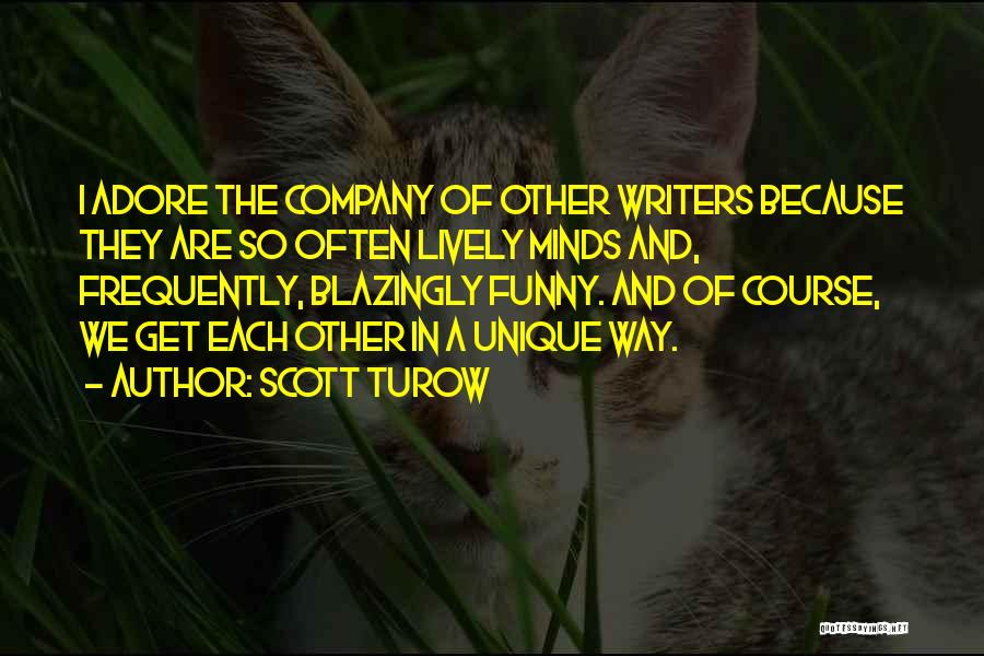 Scott Turow Quotes: I Adore The Company Of Other Writers Because They Are So Often Lively Minds And, Frequently, Blazingly Funny. And Of