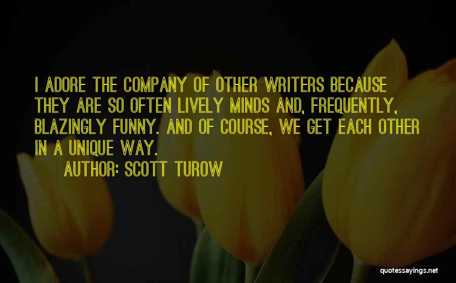 Scott Turow Quotes: I Adore The Company Of Other Writers Because They Are So Often Lively Minds And, Frequently, Blazingly Funny. And Of