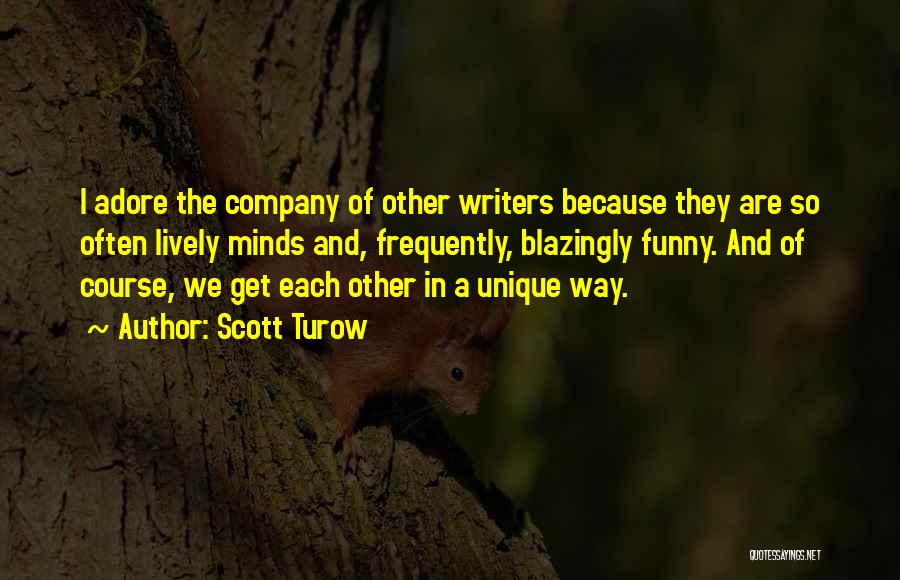 Scott Turow Quotes: I Adore The Company Of Other Writers Because They Are So Often Lively Minds And, Frequently, Blazingly Funny. And Of