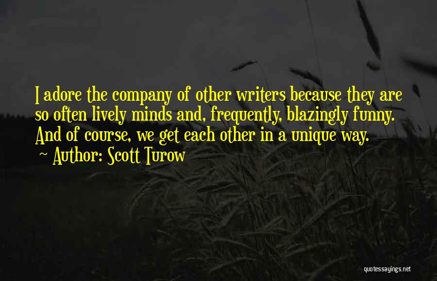 Scott Turow Quotes: I Adore The Company Of Other Writers Because They Are So Often Lively Minds And, Frequently, Blazingly Funny. And Of
