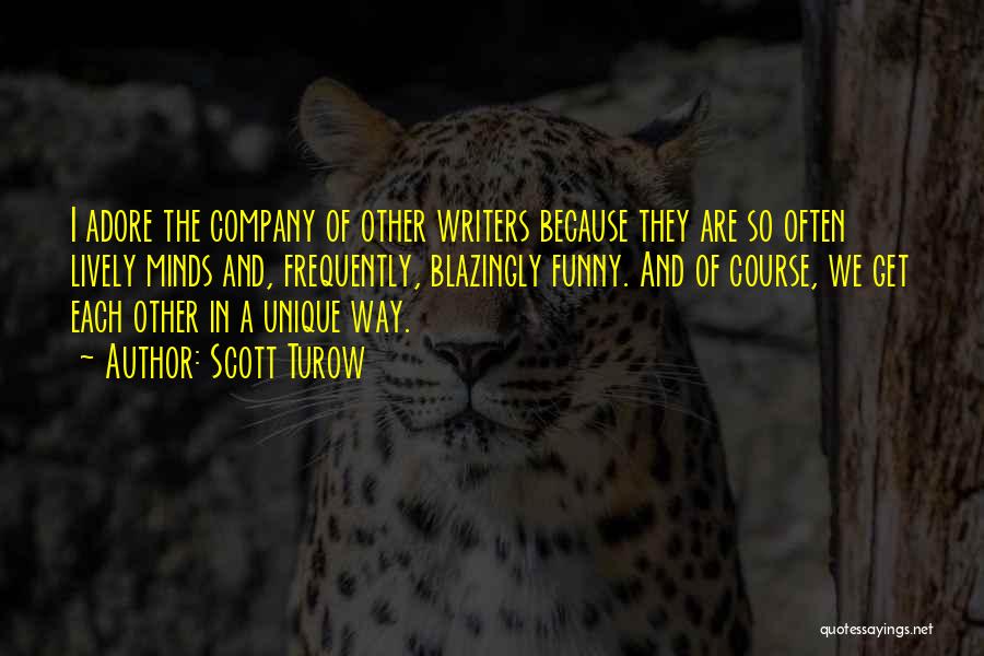 Scott Turow Quotes: I Adore The Company Of Other Writers Because They Are So Often Lively Minds And, Frequently, Blazingly Funny. And Of