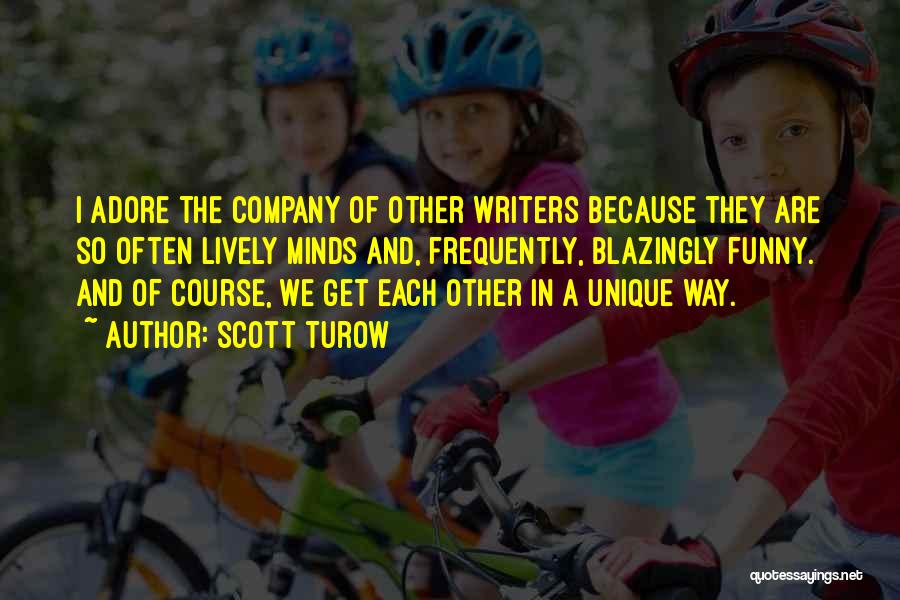 Scott Turow Quotes: I Adore The Company Of Other Writers Because They Are So Often Lively Minds And, Frequently, Blazingly Funny. And Of