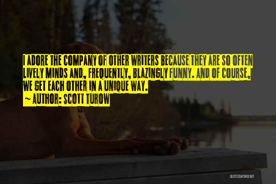 Scott Turow Quotes: I Adore The Company Of Other Writers Because They Are So Often Lively Minds And, Frequently, Blazingly Funny. And Of