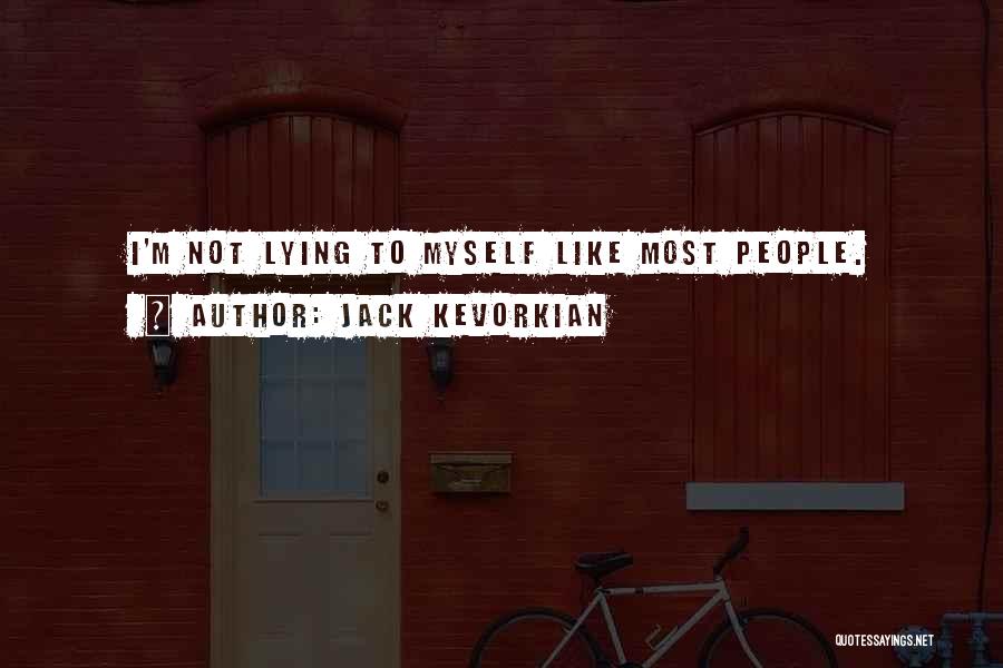 Jack Kevorkian Quotes: I'm Not Lying To Myself Like Most People.