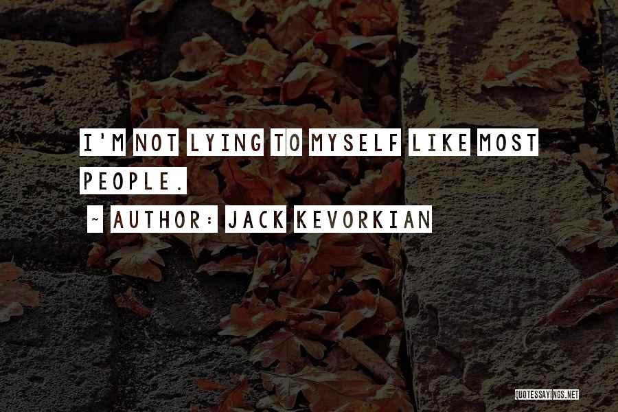 Jack Kevorkian Quotes: I'm Not Lying To Myself Like Most People.