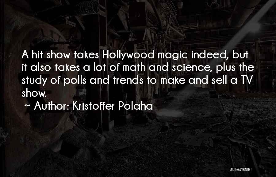 Kristoffer Polaha Quotes: A Hit Show Takes Hollywood Magic Indeed, But It Also Takes A Lot Of Math And Science, Plus The Study