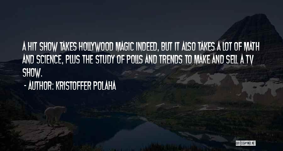 Kristoffer Polaha Quotes: A Hit Show Takes Hollywood Magic Indeed, But It Also Takes A Lot Of Math And Science, Plus The Study