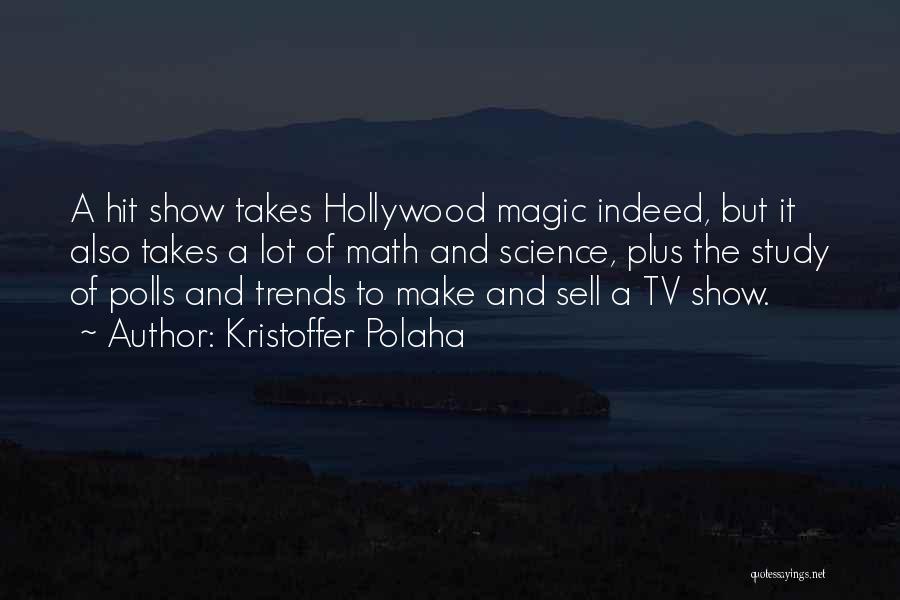 Kristoffer Polaha Quotes: A Hit Show Takes Hollywood Magic Indeed, But It Also Takes A Lot Of Math And Science, Plus The Study