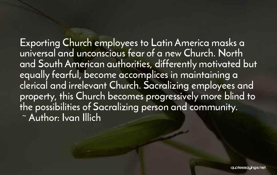Ivan Illich Quotes: Exporting Church Employees To Latin America Masks A Universal And Unconscious Fear Of A New Church. North And South American