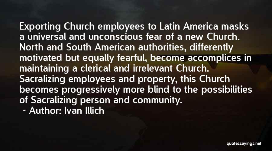 Ivan Illich Quotes: Exporting Church Employees To Latin America Masks A Universal And Unconscious Fear Of A New Church. North And South American