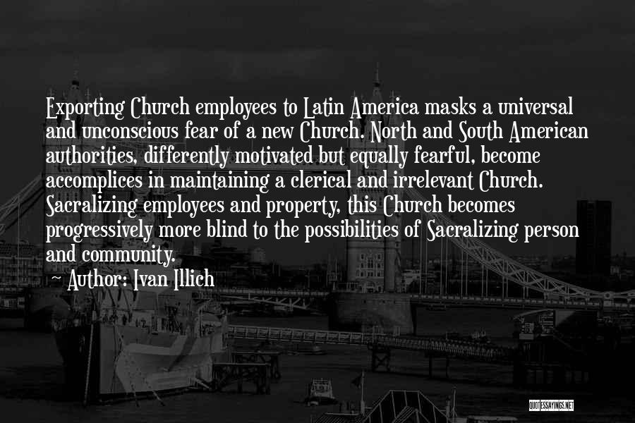 Ivan Illich Quotes: Exporting Church Employees To Latin America Masks A Universal And Unconscious Fear Of A New Church. North And South American