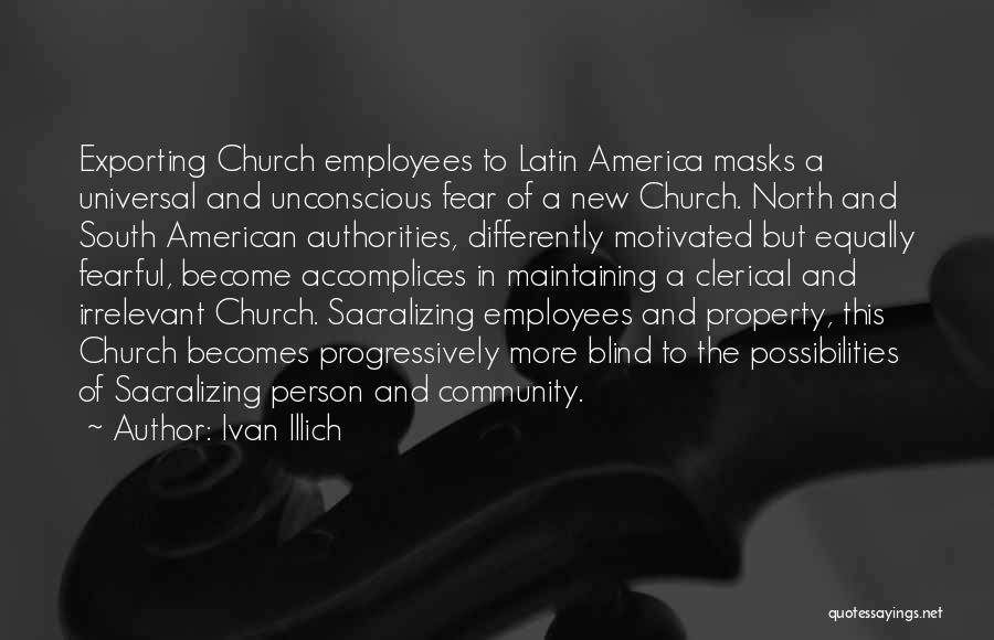 Ivan Illich Quotes: Exporting Church Employees To Latin America Masks A Universal And Unconscious Fear Of A New Church. North And South American