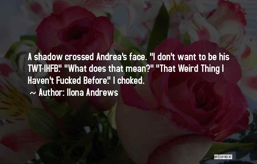 Ilona Andrews Quotes: A Shadow Crossed Andrea's Face. I Don't Want To Be His Twt-ihfb. What Does That Mean? That Weird Thing I