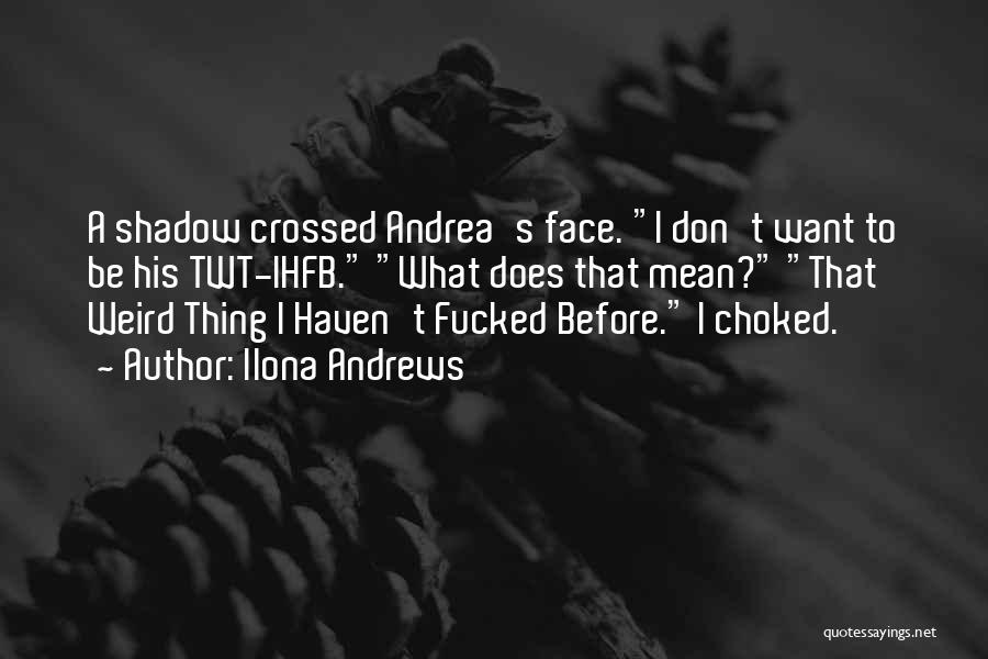 Ilona Andrews Quotes: A Shadow Crossed Andrea's Face. I Don't Want To Be His Twt-ihfb. What Does That Mean? That Weird Thing I