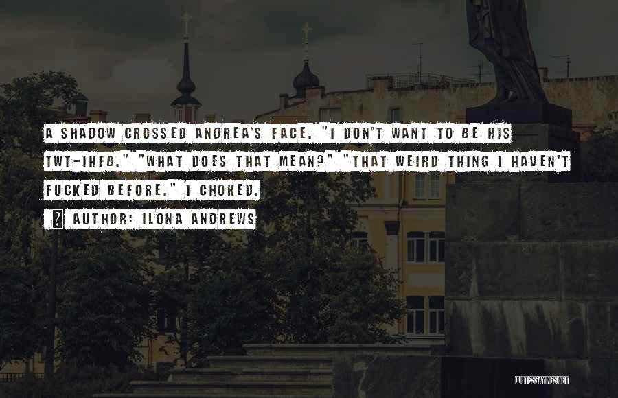 Ilona Andrews Quotes: A Shadow Crossed Andrea's Face. I Don't Want To Be His Twt-ihfb. What Does That Mean? That Weird Thing I