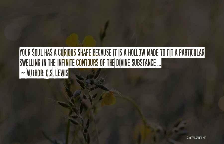 C.S. Lewis Quotes: Your Soul Has A Curious Shape Because It Is A Hollow Made To Fit A Particular Swelling In The Infinite