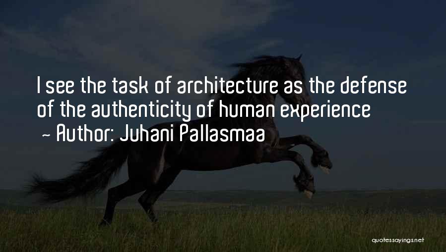 Juhani Pallasmaa Quotes: I See The Task Of Architecture As The Defense Of The Authenticity Of Human Experience