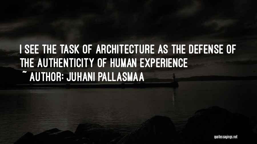 Juhani Pallasmaa Quotes: I See The Task Of Architecture As The Defense Of The Authenticity Of Human Experience