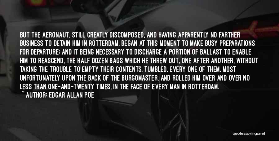 Edgar Allan Poe Quotes: But The Aeronaut, Still Greatly Discomposed, And Having Apparently No Farther Business To Detain Him In Rotterdam, Began At This