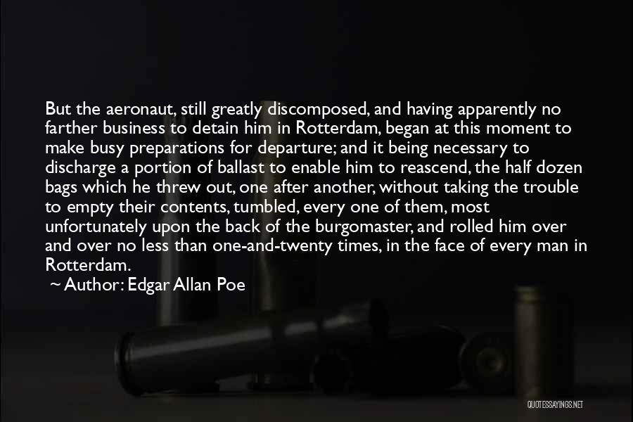 Edgar Allan Poe Quotes: But The Aeronaut, Still Greatly Discomposed, And Having Apparently No Farther Business To Detain Him In Rotterdam, Began At This