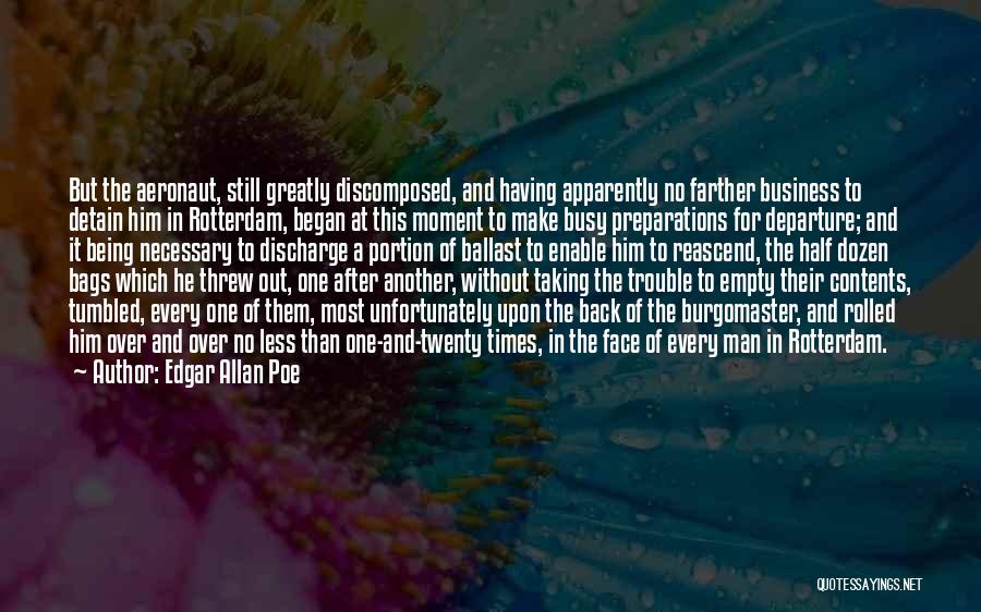 Edgar Allan Poe Quotes: But The Aeronaut, Still Greatly Discomposed, And Having Apparently No Farther Business To Detain Him In Rotterdam, Began At This