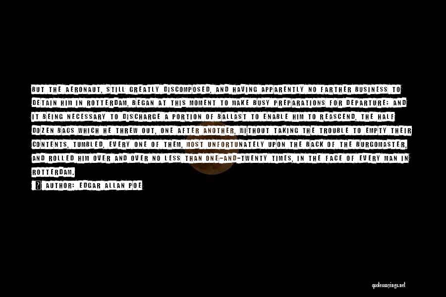 Edgar Allan Poe Quotes: But The Aeronaut, Still Greatly Discomposed, And Having Apparently No Farther Business To Detain Him In Rotterdam, Began At This