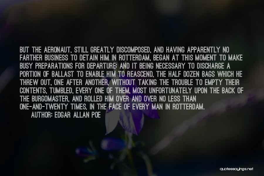 Edgar Allan Poe Quotes: But The Aeronaut, Still Greatly Discomposed, And Having Apparently No Farther Business To Detain Him In Rotterdam, Began At This