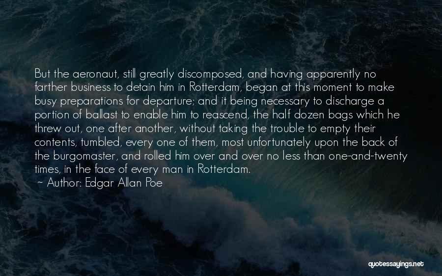 Edgar Allan Poe Quotes: But The Aeronaut, Still Greatly Discomposed, And Having Apparently No Farther Business To Detain Him In Rotterdam, Began At This