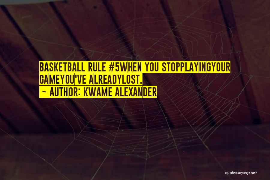 Kwame Alexander Quotes: Basketball Rule #5when You Stopplayingyour Gameyou've Alreadylost.