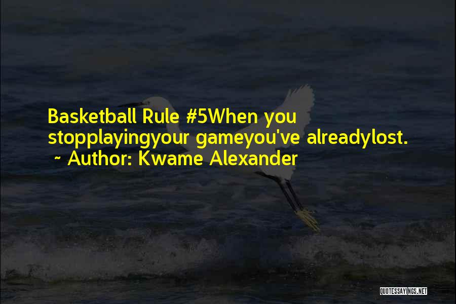 Kwame Alexander Quotes: Basketball Rule #5when You Stopplayingyour Gameyou've Alreadylost.