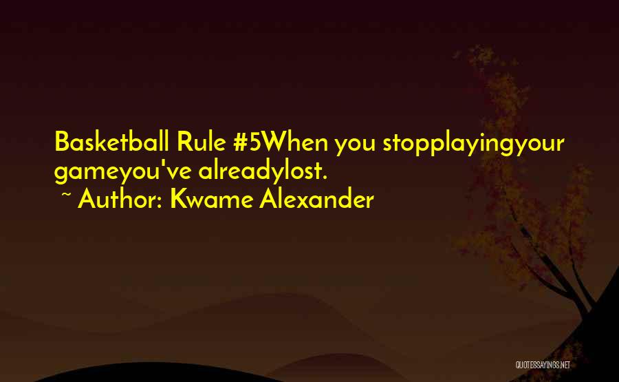 Kwame Alexander Quotes: Basketball Rule #5when You Stopplayingyour Gameyou've Alreadylost.