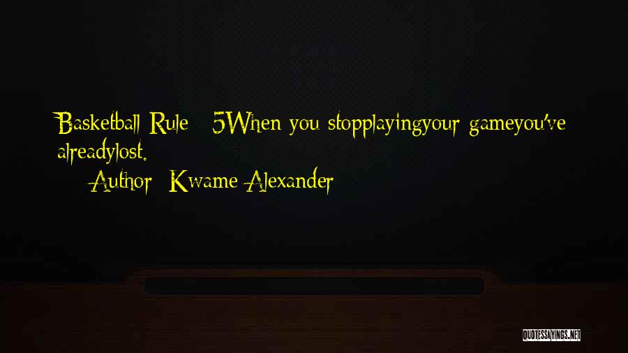 Kwame Alexander Quotes: Basketball Rule #5when You Stopplayingyour Gameyou've Alreadylost.