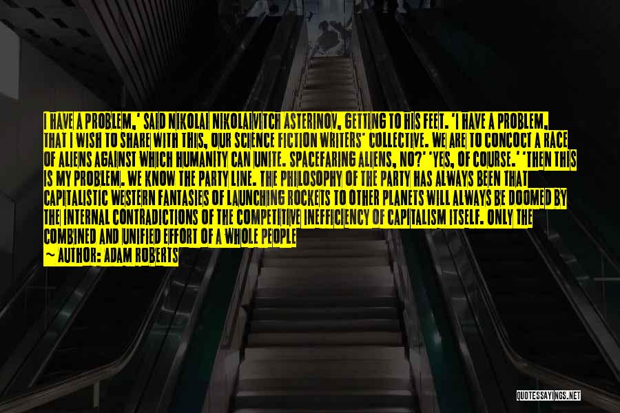 Adam Roberts Quotes: I Have A Problem,' Said Nikolai Nikolaivitch Asterinov, Getting To His Feet. 'i Have A Problem, That I Wish To