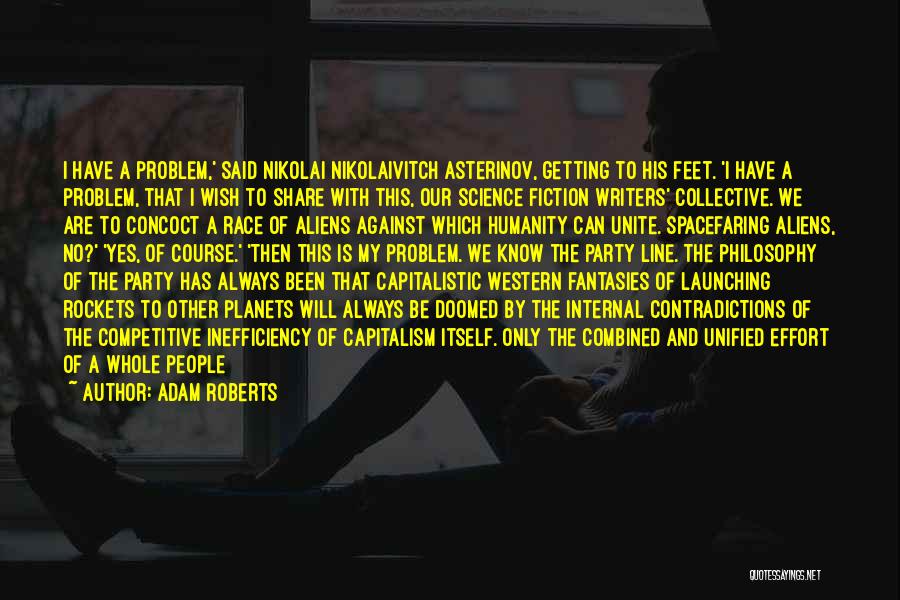 Adam Roberts Quotes: I Have A Problem,' Said Nikolai Nikolaivitch Asterinov, Getting To His Feet. 'i Have A Problem, That I Wish To