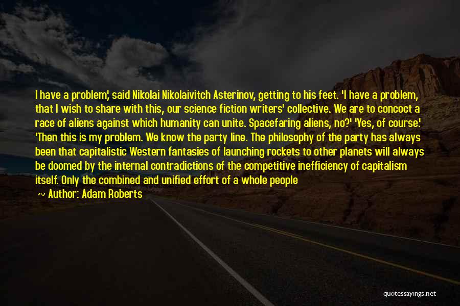 Adam Roberts Quotes: I Have A Problem,' Said Nikolai Nikolaivitch Asterinov, Getting To His Feet. 'i Have A Problem, That I Wish To