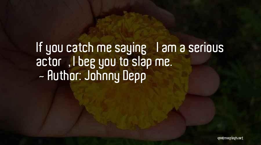 Johnny Depp Quotes: If You Catch Me Saying 'i Am A Serious Actor', I Beg You To Slap Me.