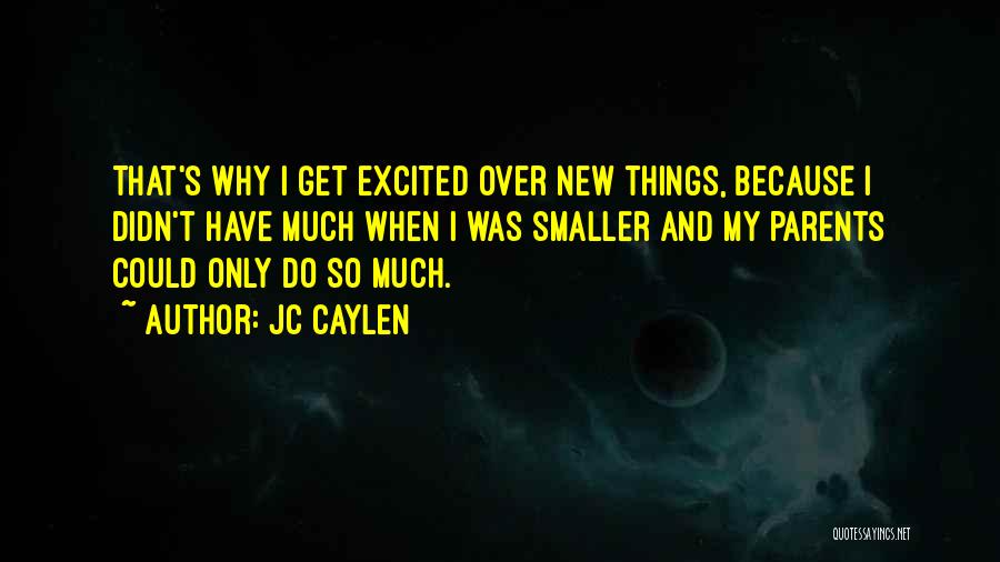 Jc Caylen Quotes: That's Why I Get Excited Over New Things, Because I Didn't Have Much When I Was Smaller And My Parents