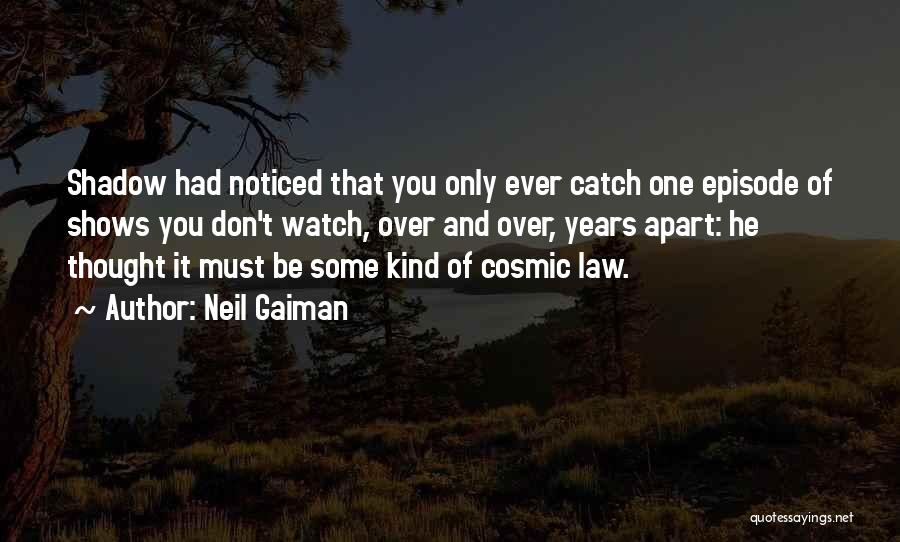 Neil Gaiman Quotes: Shadow Had Noticed That You Only Ever Catch One Episode Of Shows You Don't Watch, Over And Over, Years Apart: