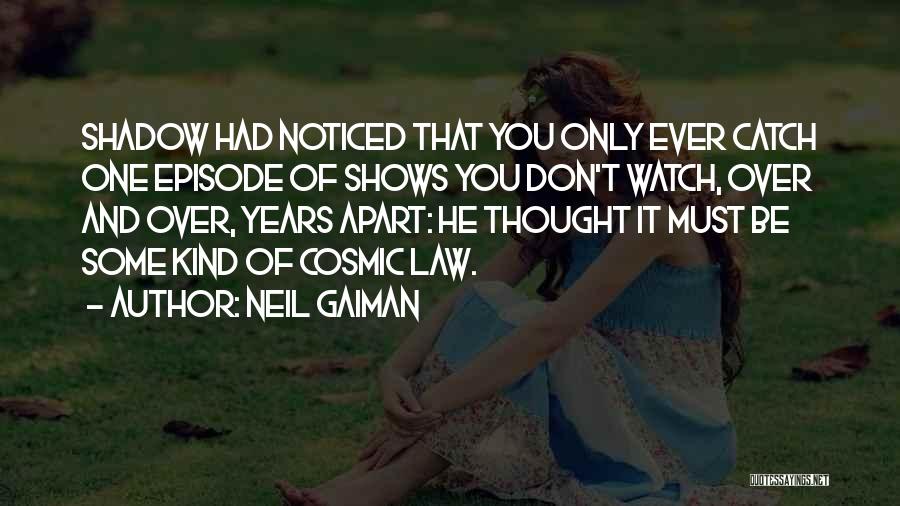 Neil Gaiman Quotes: Shadow Had Noticed That You Only Ever Catch One Episode Of Shows You Don't Watch, Over And Over, Years Apart: