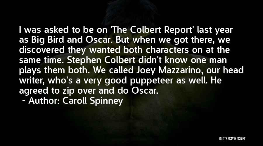 Caroll Spinney Quotes: I Was Asked To Be On 'the Colbert Report' Last Year As Big Bird And Oscar. But When We Got