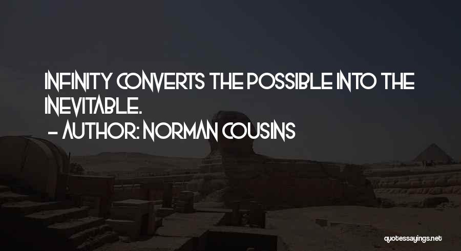 Norman Cousins Quotes: Infinity Converts The Possible Into The Inevitable.