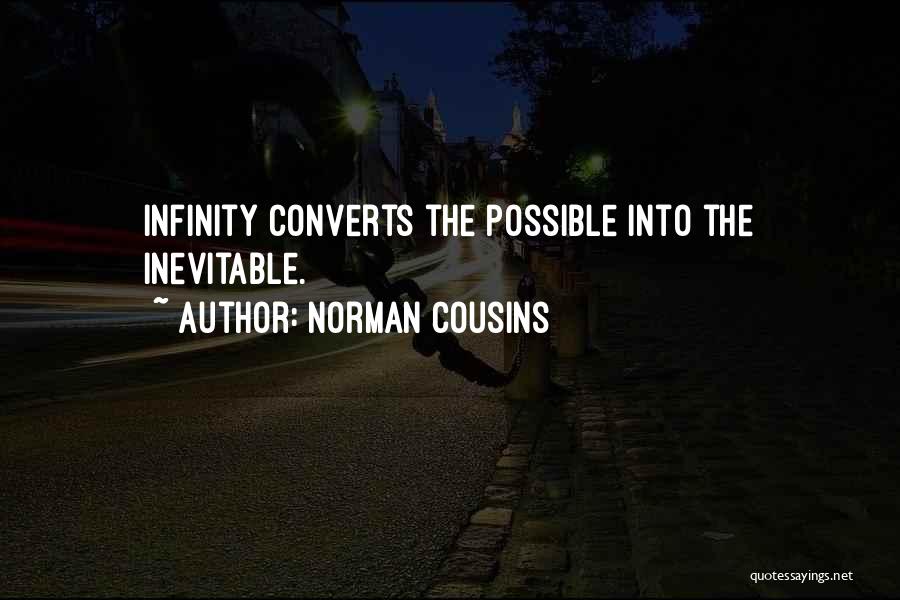 Norman Cousins Quotes: Infinity Converts The Possible Into The Inevitable.