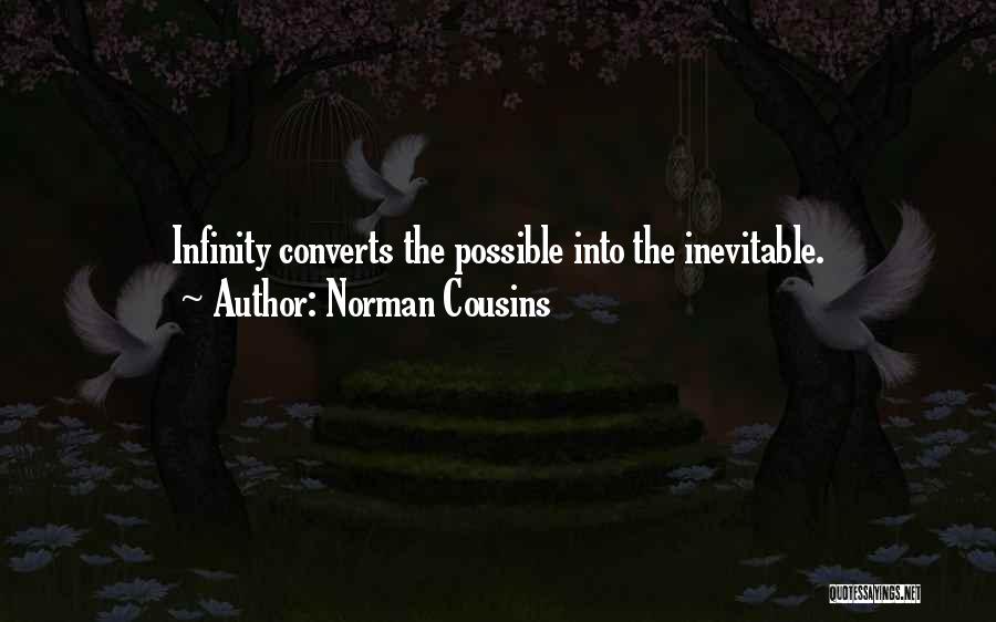 Norman Cousins Quotes: Infinity Converts The Possible Into The Inevitable.