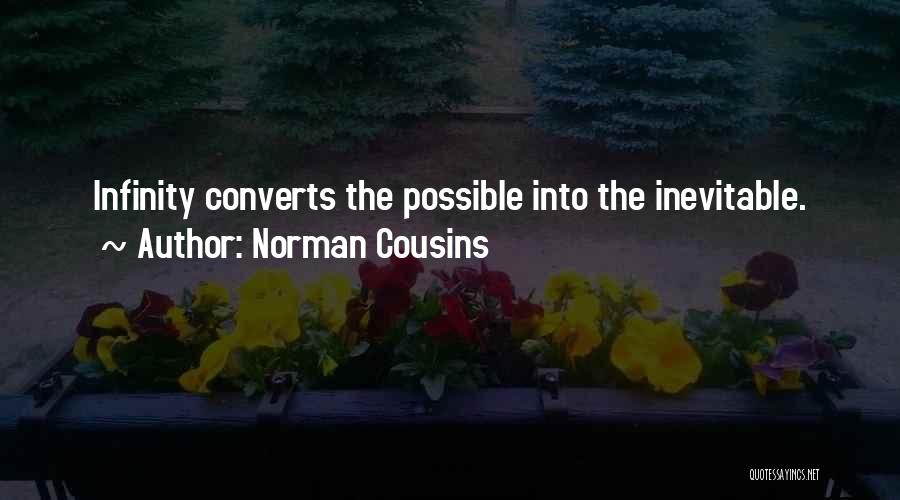 Norman Cousins Quotes: Infinity Converts The Possible Into The Inevitable.