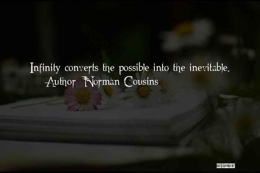 Norman Cousins Quotes: Infinity Converts The Possible Into The Inevitable.