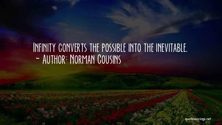 Norman Cousins Quotes: Infinity Converts The Possible Into The Inevitable.