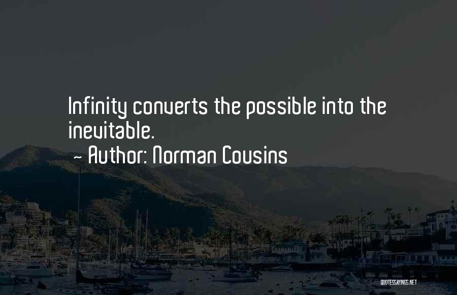 Norman Cousins Quotes: Infinity Converts The Possible Into The Inevitable.