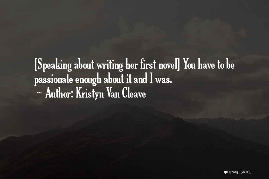 Kristyn Van Cleave Quotes: [speaking About Writing Her First Novel] You Have To Be Passionate Enough About It And I Was.